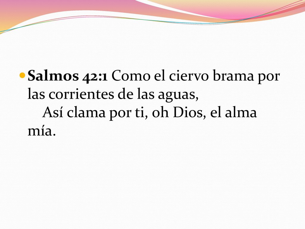 Salmos 42:1 Como el ciervo brama por las corrientes de las aguas, Así clama por ti, oh Dios, el alma mía.