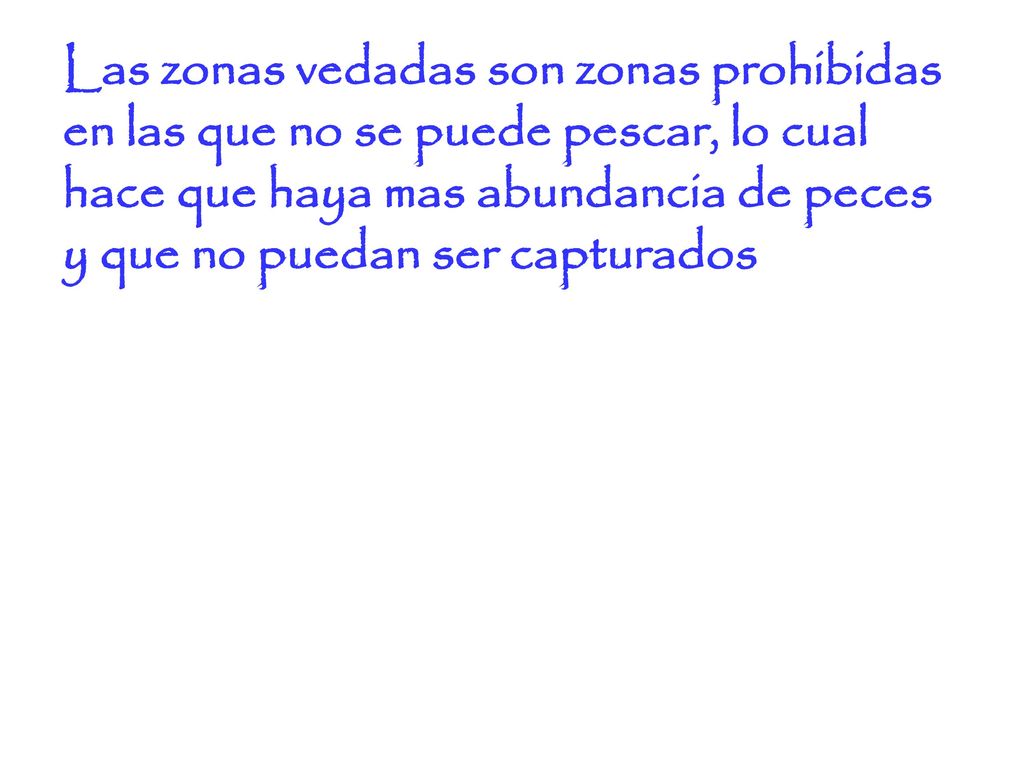 Las zonas vedadas son zonas prohibidas en las que no se puede pescar, lo cual hace que haya mas abundancia de peces y que no puedan ser capturados