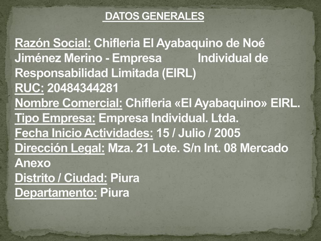 DATOS GENERALES Razón Social: Chifleria El Ayabaquino de Noé Jiménez Merino - Empresa Individual de Responsabilidad Limitada (EIRL) RUC: Nombre Comercial: Chifleria «El Ayabaquino» EIRL.