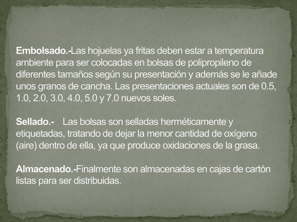 Embolsado.-Las hojuelas ya fritas deben estar a temperatura ambiente para ser colocadas en bolsas de polipropileno de diferentes tamaños según su presentación y además se le añade unos granos de cancha.