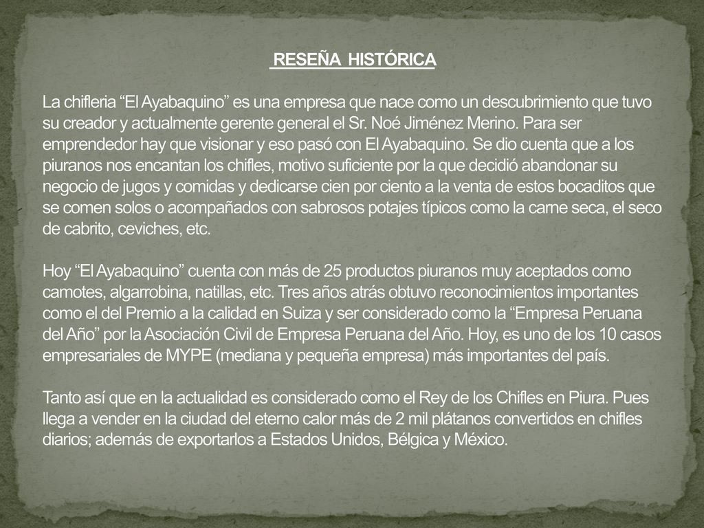 RESEÑA HISTÓRICA La chifleria El Ayabaquino es una empresa que nace como un descubrimiento que tuvo su creador y actualmente gerente general el Sr.