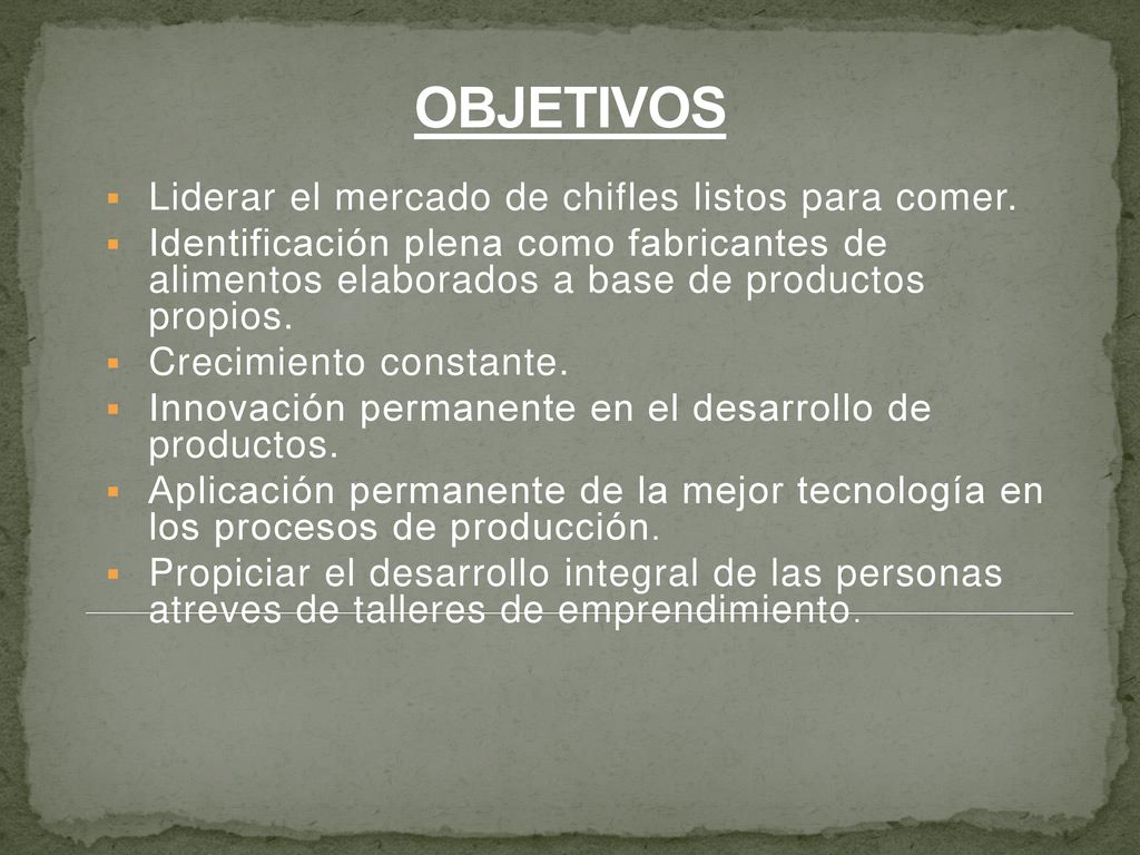 OBJETIVOS Liderar el mercado de chifles listos para comer.