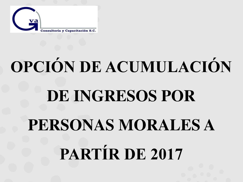 OPCIÓN DE ACUMULACIÓN DE INGRESOS POR PERSONAS MORALES A PARTÍR DE 2017