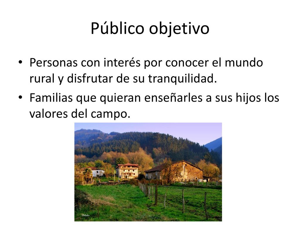 Público objetivo Personas con interés por conocer el mundo rural y disfrutar de su tranquilidad.
