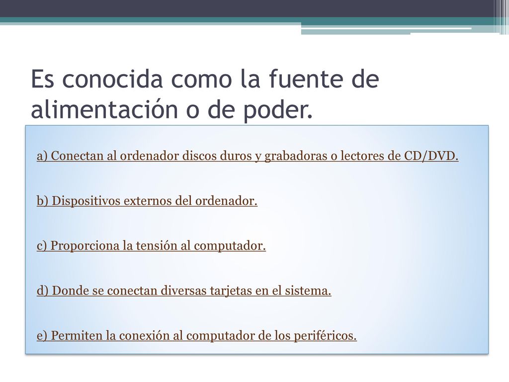 Es conocida como la fuente de alimentación o de poder.