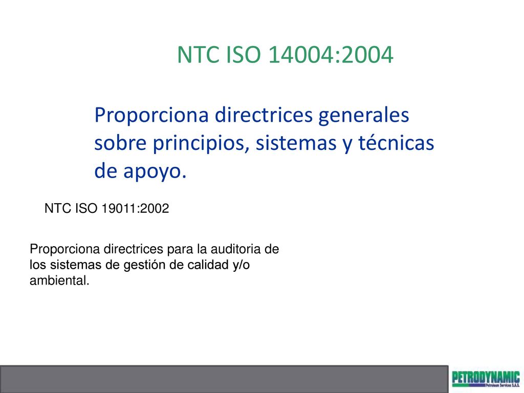 NTC ISO 14004:2004 Proporciona directrices generales sobre principios, sistemas y técnicas de apoyo.