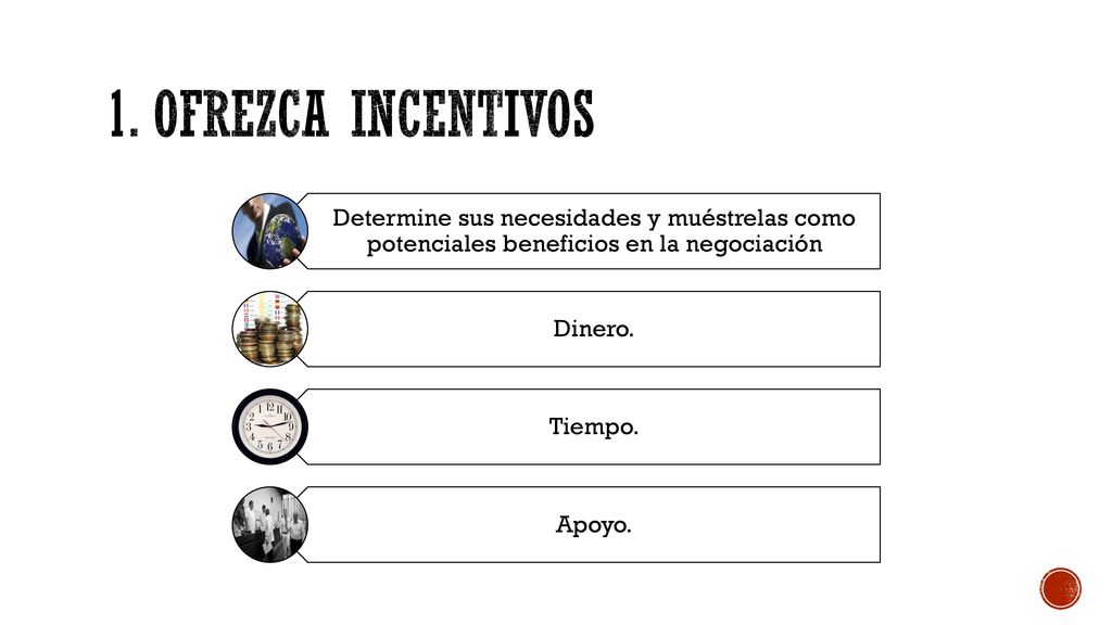 1. Ofrezca incentivos Determine sus necesidades y muéstrelas como potenciales beneficios en la negociación.