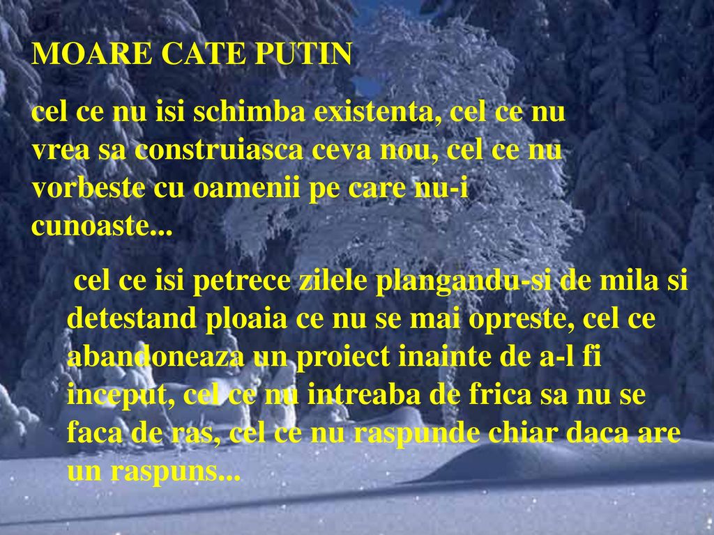 MOARE CATE PUTIN cel ce nu isi schimba existenta, cel ce nu vrea sa construiasca ceva nou, cel ce nu vorbeste cu oamenii pe care nu-i cunoaste...