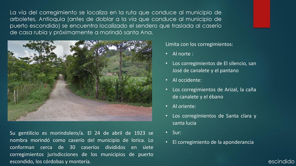 La vía del corregimiento se localiza en la ruta que conduce al municipio de arboletes, Antioquia (antes de doblar a la vía que conduce al municipio de puerto escondido) se encuentra localizado el sendero que traslada al caserío de casa rubia y próximamente a morindó santa Ana.