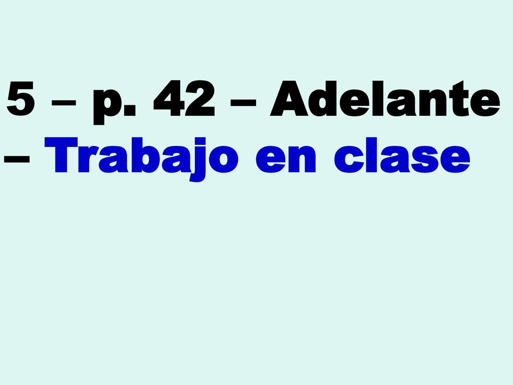 5 – p. 42 – Adelante – Trabajo en clase