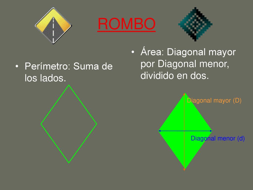 ROMBO Área: Diagonal mayor por Diagonal menor, dividido en dos.