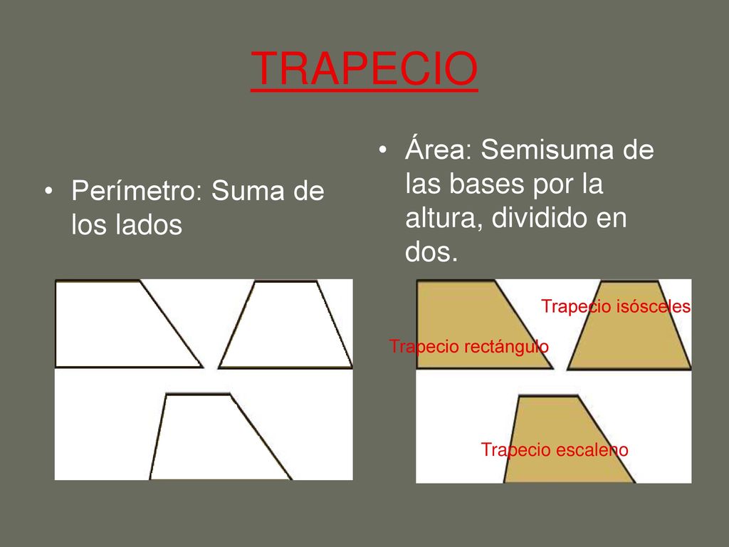 TRAPECIO Área: Semisuma de las bases por la altura, dividido en dos.