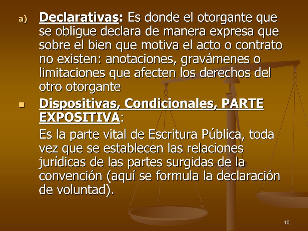 Declarativas: Es donde el otorgante que se obligue declara de manera expresa que sobre el bien que motiva el acto o contrato no existen: anotaciones, gravámenes o limitaciones que afecten los derechos del otro otorgante