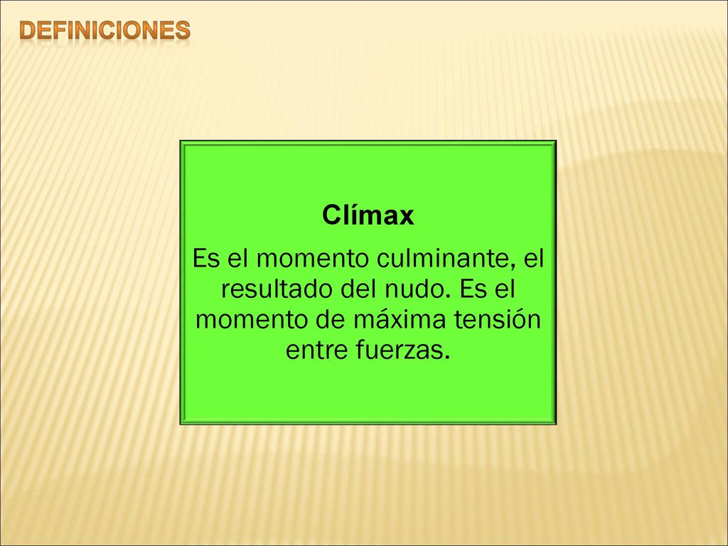 definiciones Clímax. Es el momento culminante, el resultado del nudo.