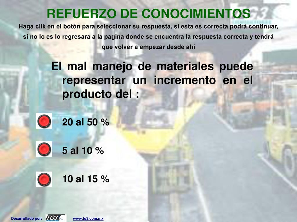 REFUERZO DE CONOCIMIENTOS Haga clik en el botón para seleccionar su respuesta, si esta es correcta podrá continuar, si no lo es lo regresara a la pagina donde se encuentra la respuesta correcta y tendrá que volver a empezar desde ahí