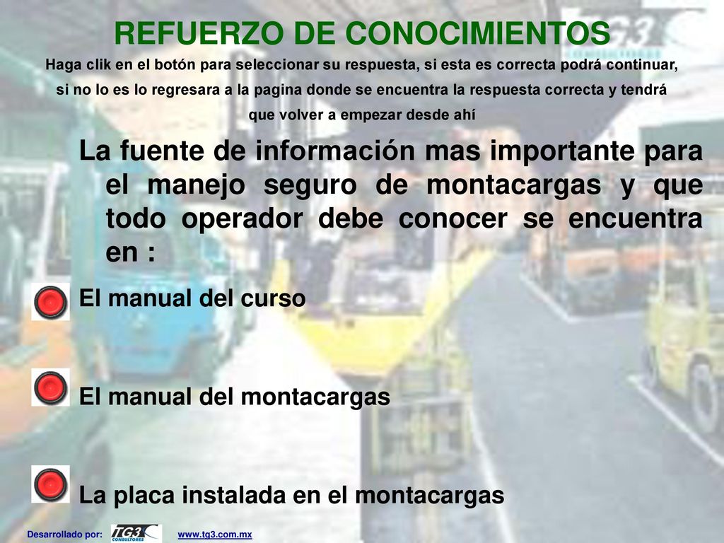REFUERZO DE CONOCIMIENTOS Haga clik en el botón para seleccionar su respuesta, si esta es correcta podrá continuar, si no lo es lo regresara a la pagina donde se encuentra la respuesta correcta y tendrá que volver a empezar desde ahí