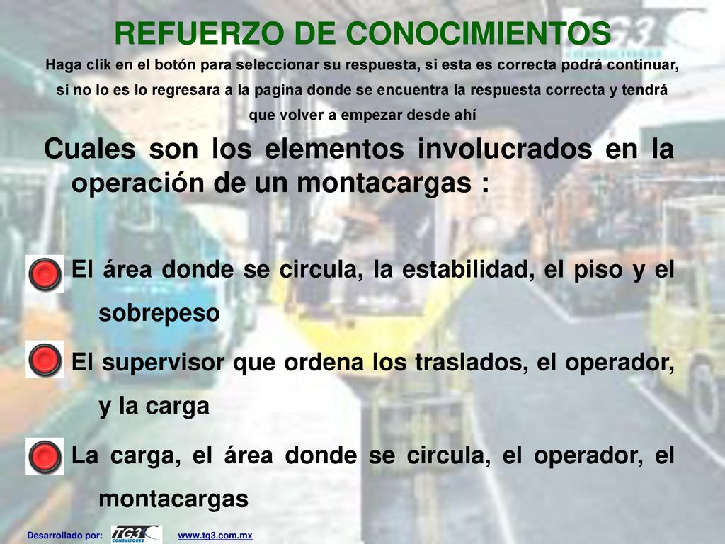 REFUERZO DE CONOCIMIENTOS Haga clik en el botón para seleccionar su respuesta, si esta es correcta podrá continuar, si no lo es lo regresara a la pagina donde se encuentra la respuesta correcta y tendrá que volver a empezar desde ahí