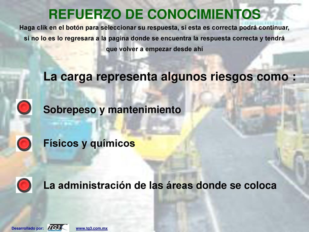 REFUERZO DE CONOCIMIENTOS Haga clik en el botón para seleccionar su respuesta, si esta es correcta podrá continuar, si no lo es lo regresara a la pagina donde se encuentra la respuesta correcta y tendrá que volver a empezar desde ahí