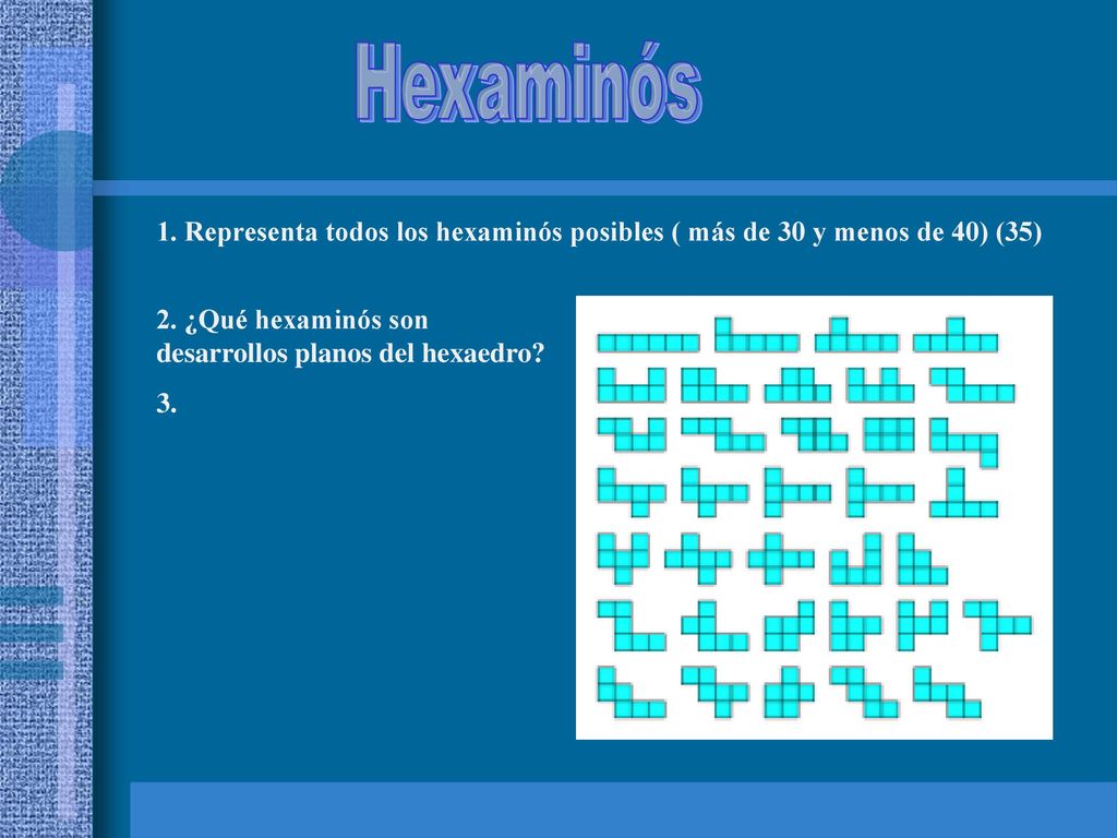 Hexaminós 1. Representa todos los hexaminós posibles ( más de 30 y menos de 40) (35) 2. ¿Qué hexaminós son desarrollos planos del hexaedro