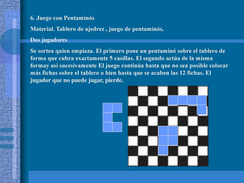 6. Juego con Pentaminós Material. Tablero de ajedrez , juego de pentaminós. Dos jugadores.