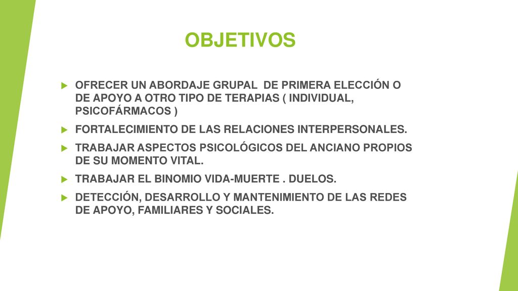 OBJETIVOS OFRECER UN ABORDAJE GRUPAL DE PRIMERA ELECCIÓN O DE APOYO A OTRO TIPO DE TERAPIAS ( INDIVIDUAL, PSICOFÁRMACOS )