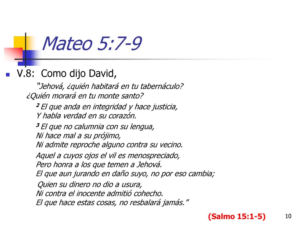 Mateo 5:7-9 V.8: Como dijo David, Jehová, ¿quién habitará en tu tabernáculo ¿Quién morará en tu monte santo