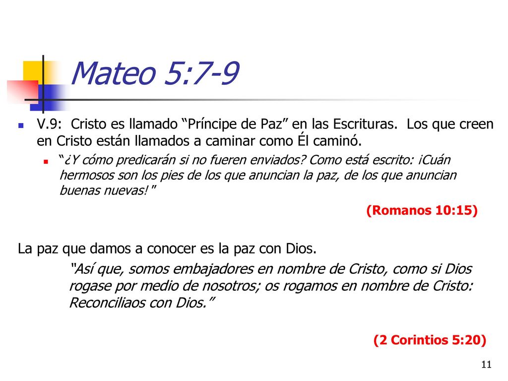Mateo 5:7-9 V.9: Cristo es llamado Príncipe de Paz en las Escrituras. Los que creen en Cristo están llamados a caminar como Él caminó.