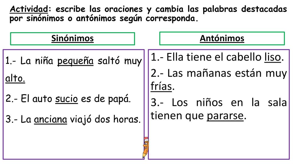 Actividad: escribe las oraciones y cambia las palabras destacadas por sinónimos o antónimos según corresponda.