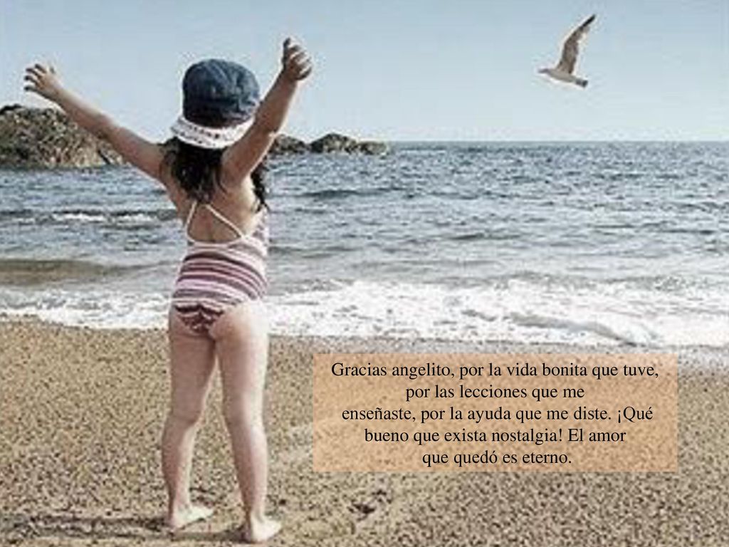 Gracias angelito, por la vida bonita que tuve, por las lecciones que me