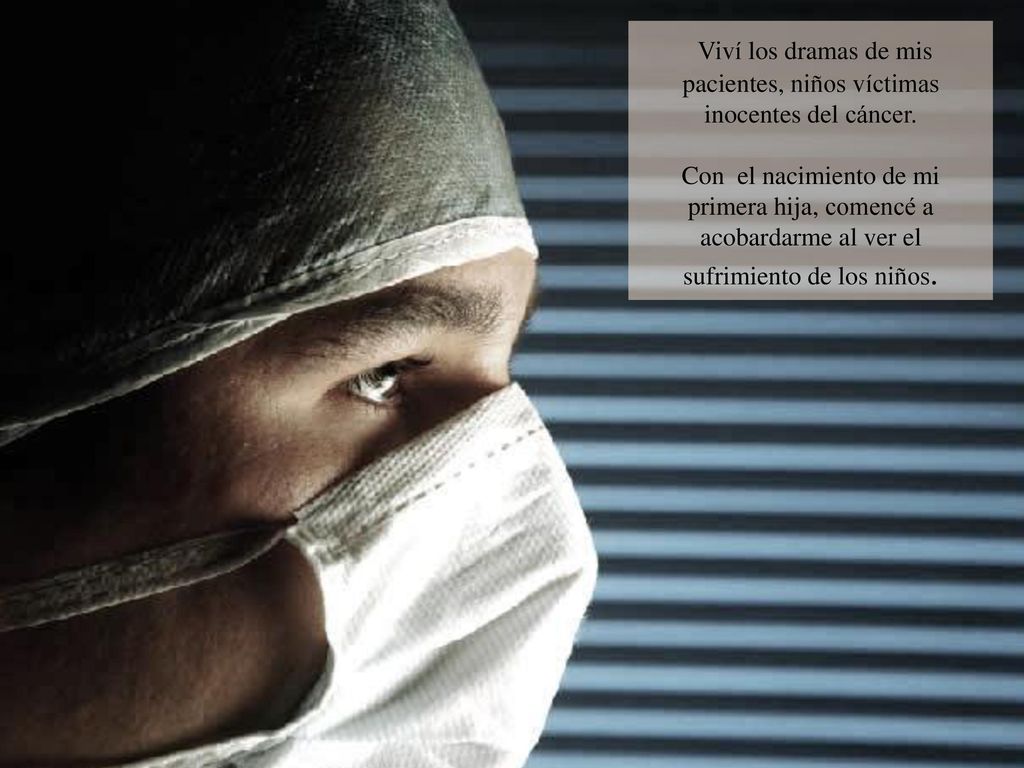 Viví los dramas de mis pacientes, niños víctimas inocentes del cáncer.