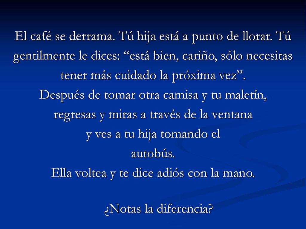 El café se derrama. Tú hija está a punto de llorar. Tú