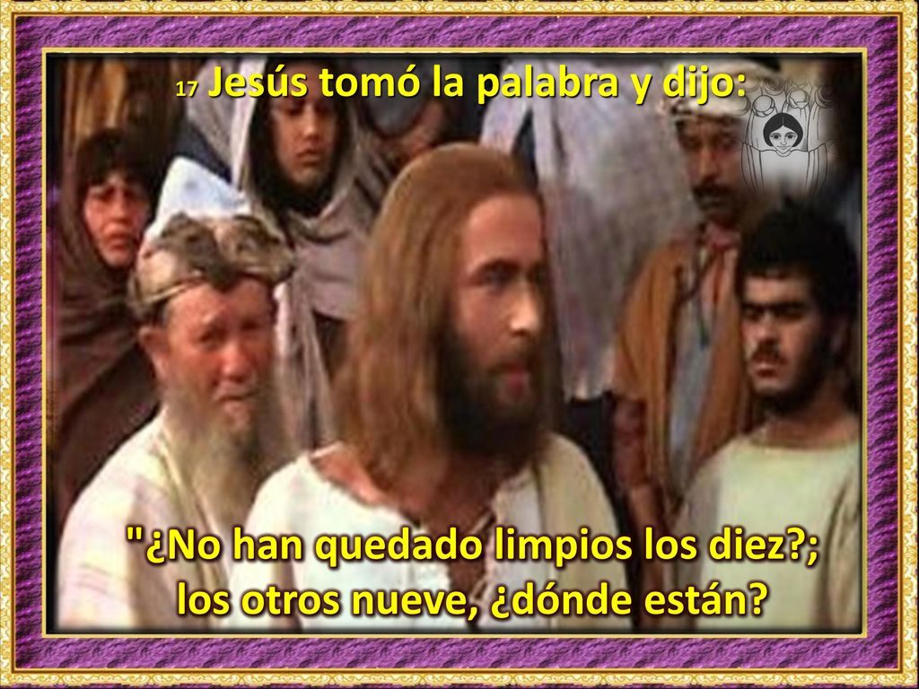 ¿No han quedado limpios los diez ; los otros nueve, ¿dónde están