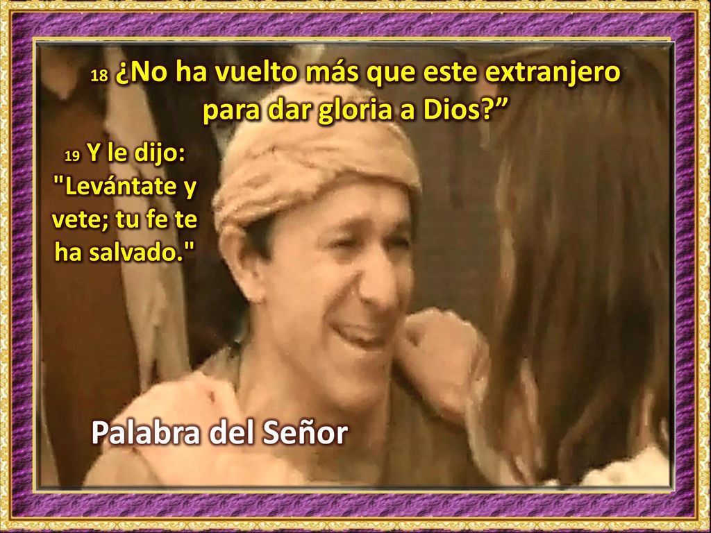 18 ¿No ha vuelto más que este extranjero para dar gloria a Dios