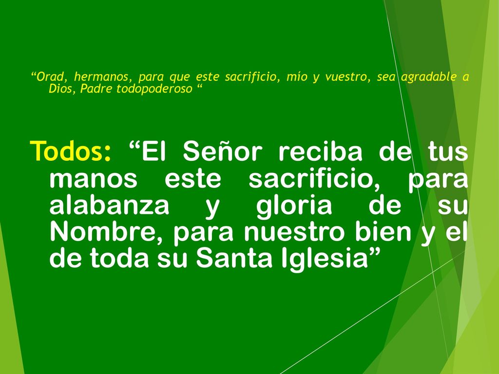 Orad, hermanos, para que este sacrificio, mío y vuestro, sea agradable a Dios, Padre todopoderoso