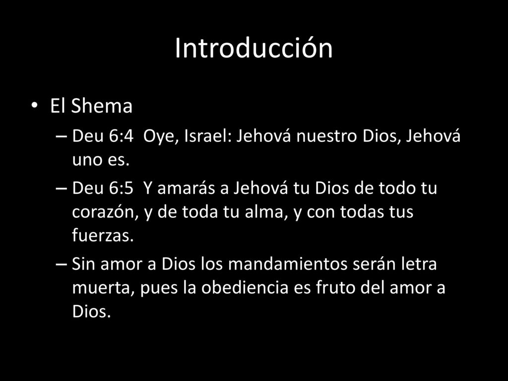 Introducción El Shema. Deu 6:4 Oye, Israel: Jehová nuestro Dios, Jehová uno es.