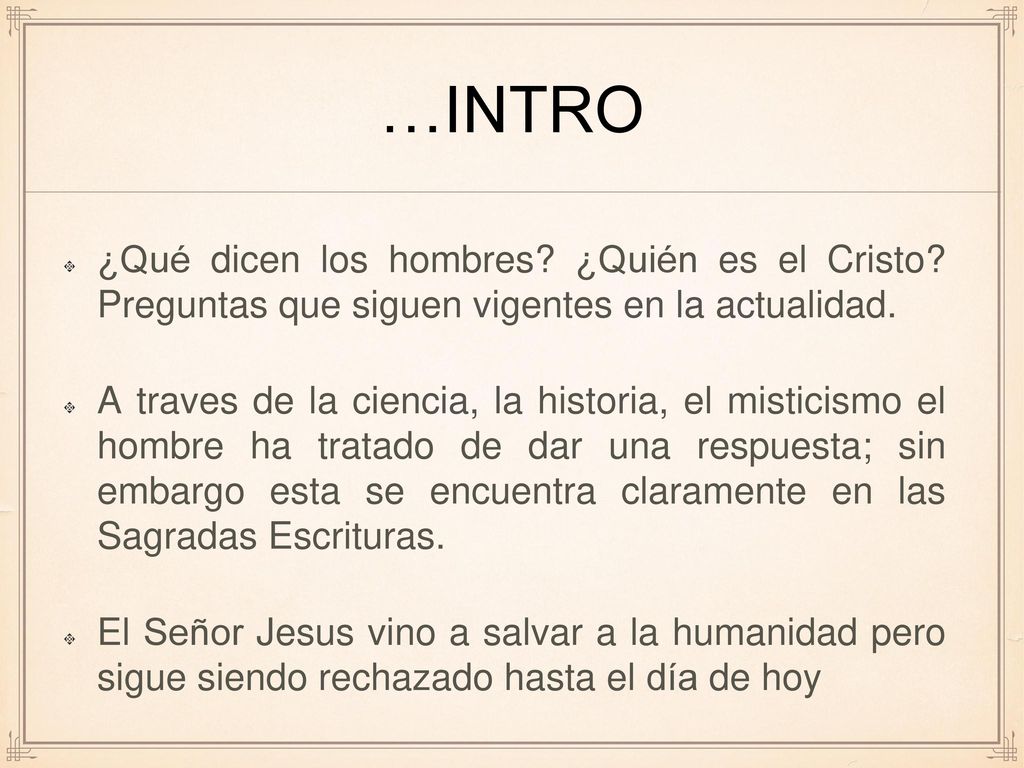…INTRO ¿Qué dicen los hombres ¿Quién es el Cristo Preguntas que siguen vigentes en la actualidad.