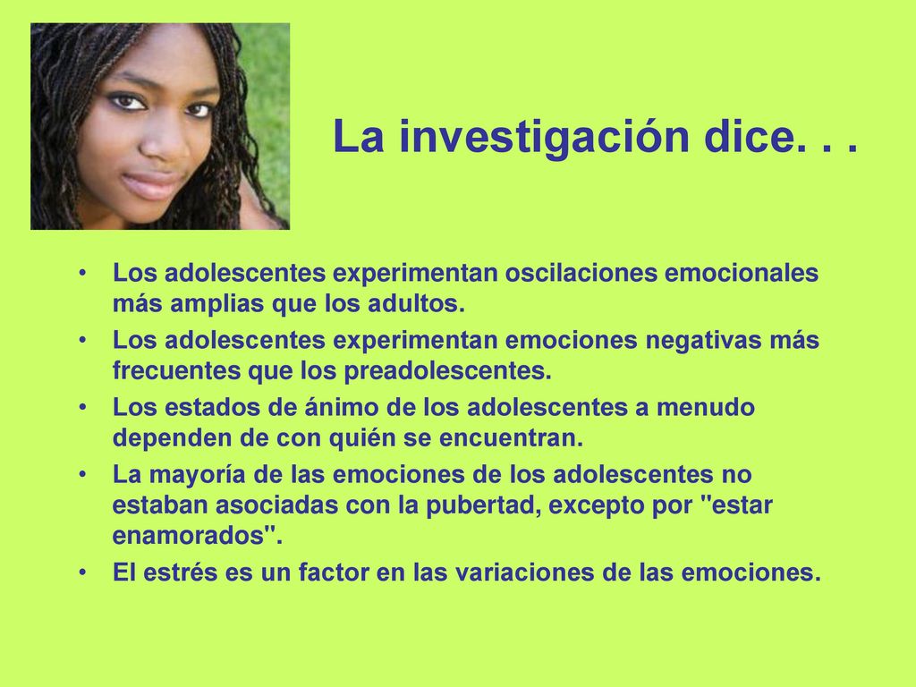 La investigación dice. . . Los adolescentes experimentan oscilaciones emocionales más amplias que los adultos.