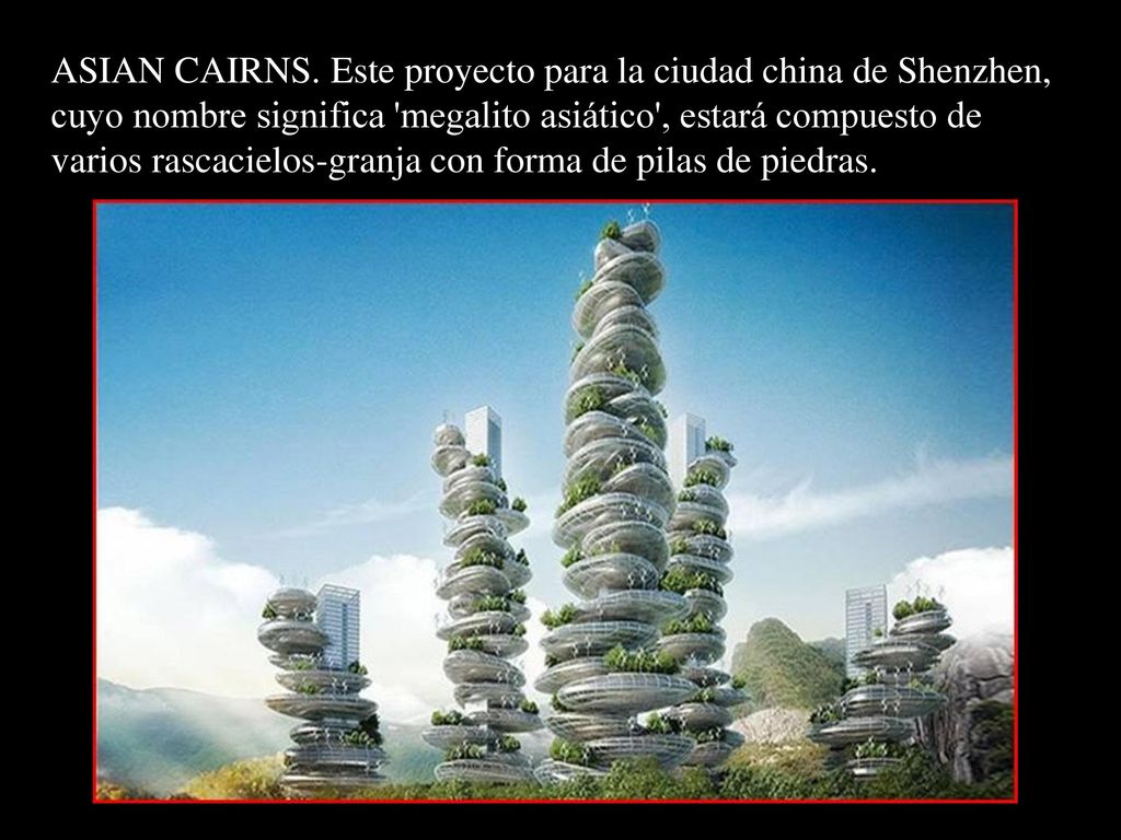 ASIAN CAIRNS. Este proyecto para la ciudad china de Shenzhen, cuyo nombre significa megalito asiático , estará compuesto de varios rascacielos-granja con forma de pilas de piedras.