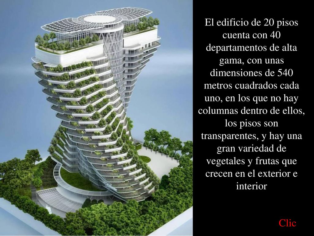 El edificio de 20 pisos cuenta con 40 departamentos de alta gama, con unas dimensiones de 540 metros cuadrados cada uno, en los que no hay columnas dentro de ellos, los pisos son transparentes, y hay una gran variedad de vegetales y frutas que crecen en el exterior e interior