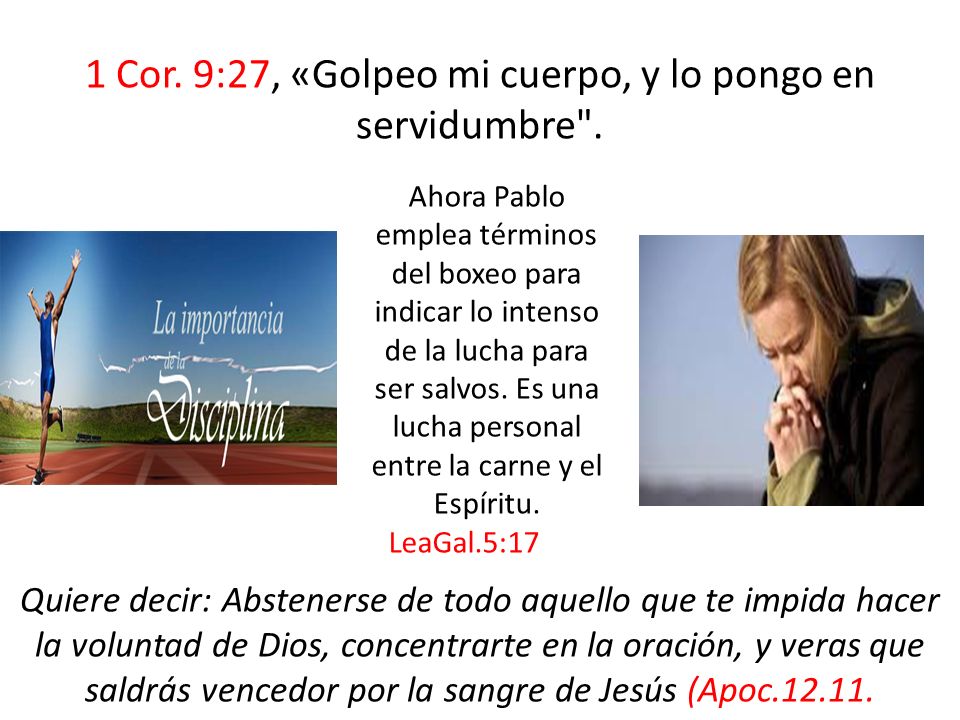 1 Cor. 9:27, «Golpeo mi cuerpo, y lo pongo en servidumbre .
