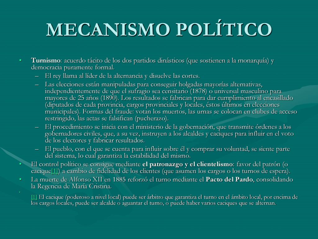 MECANISMO POLÍTICO Turnismo: acuerdo tácito de los dos partidos dinásticos (que sostienen a la monarquía) y democracia puramente formal.