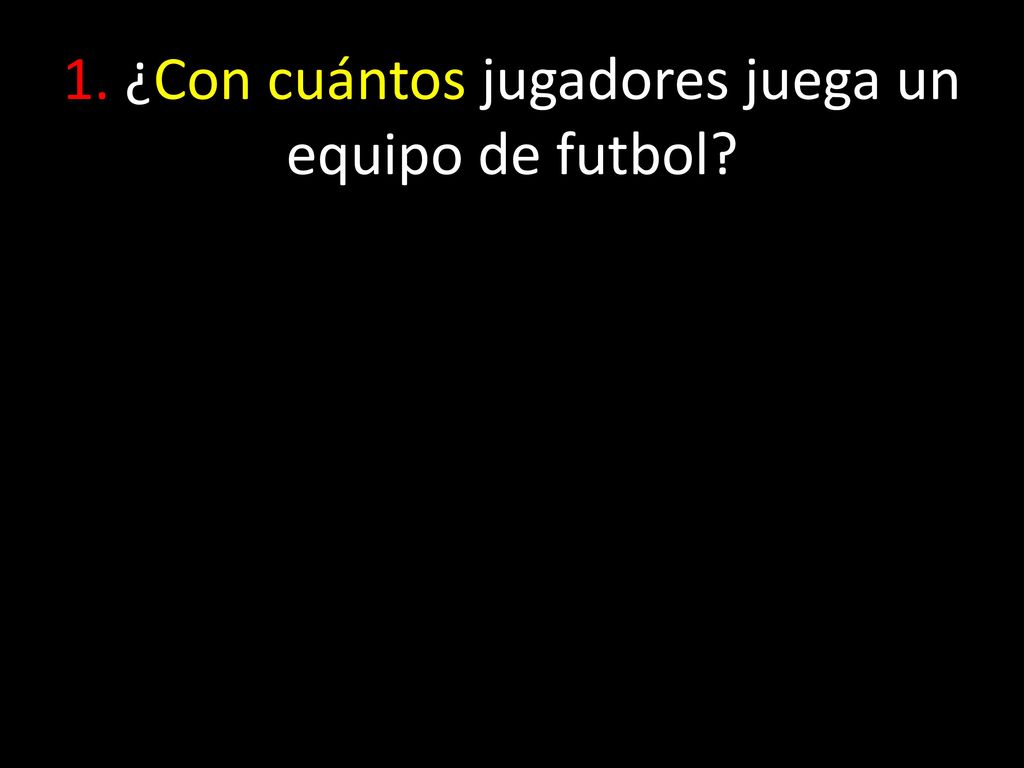 1. ¿Con cuántos jugadores juega un equipo de futbol