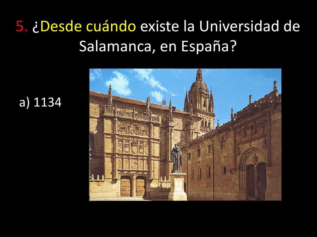 5. ¿Desde cuándo existe la Universidad de Salamanca, en España