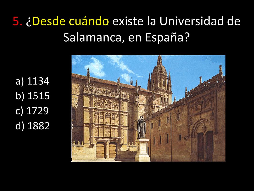 5. ¿Desde cuándo existe la Universidad de Salamanca, en España
