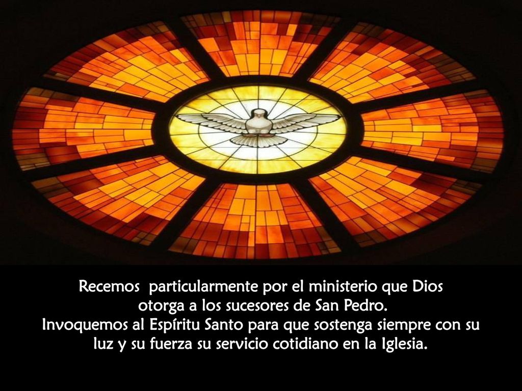 Recemos particularmente por el ministerio que Dios otorga a los sucesores de San Pedro.