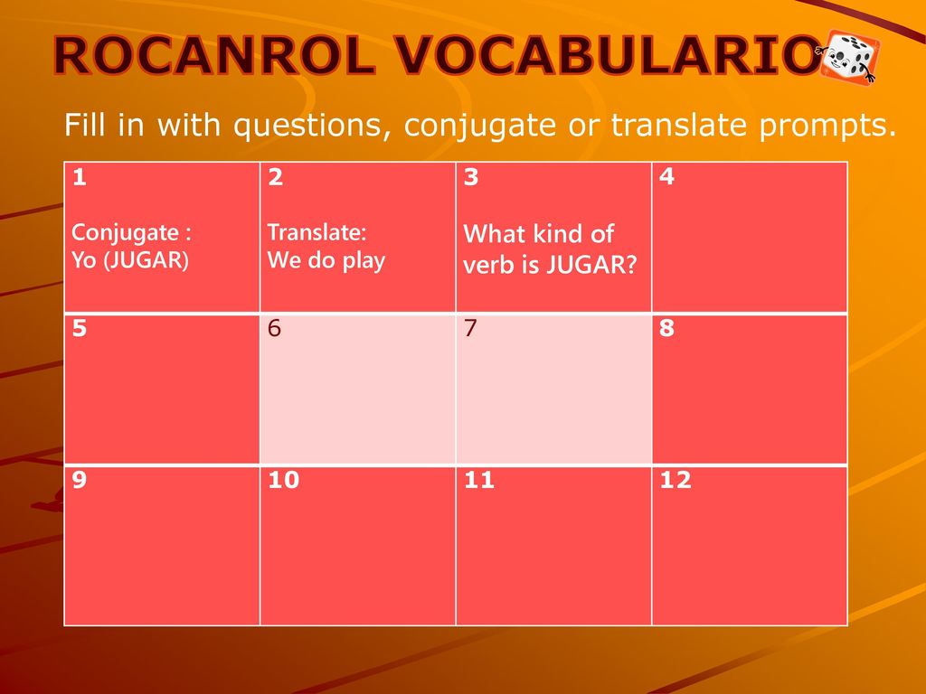 ROCANROL VOCABULARIO Fill in with questions, conjugate or translate prompts. 1. Conjugate : Yo (JUGAR)