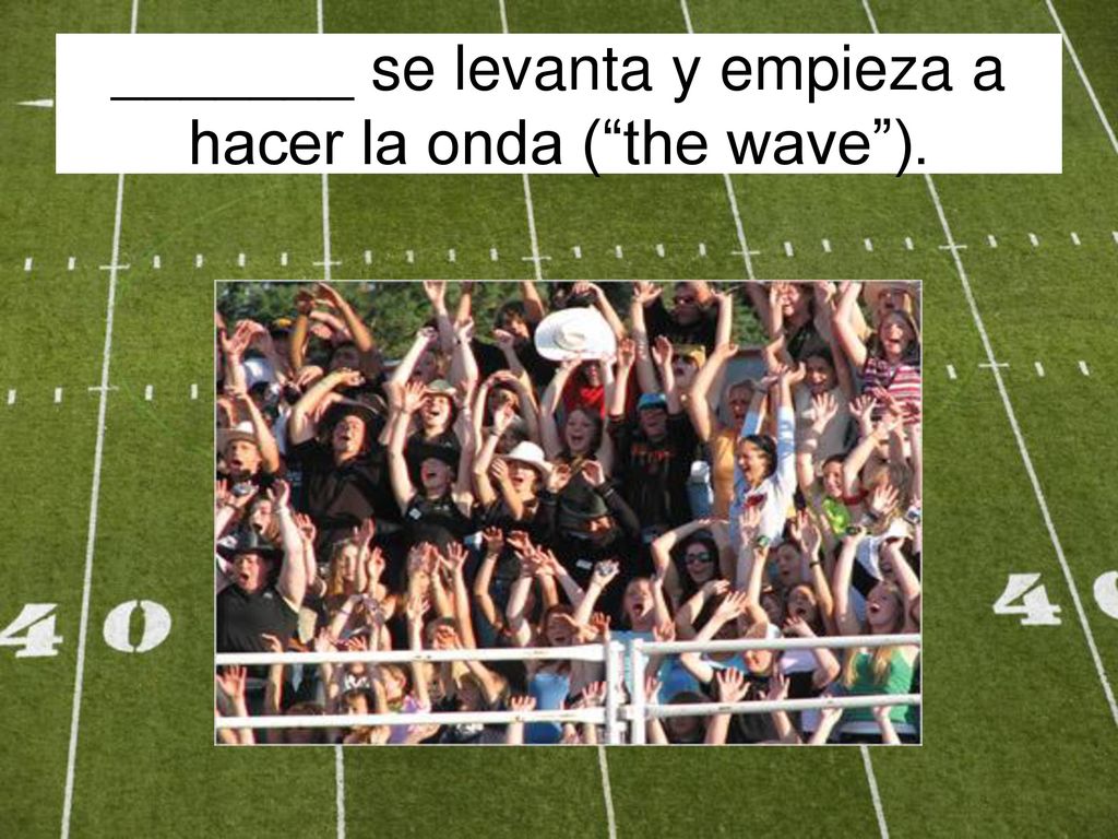 _______ se levanta y empieza a hacer la onda ( the wave ).