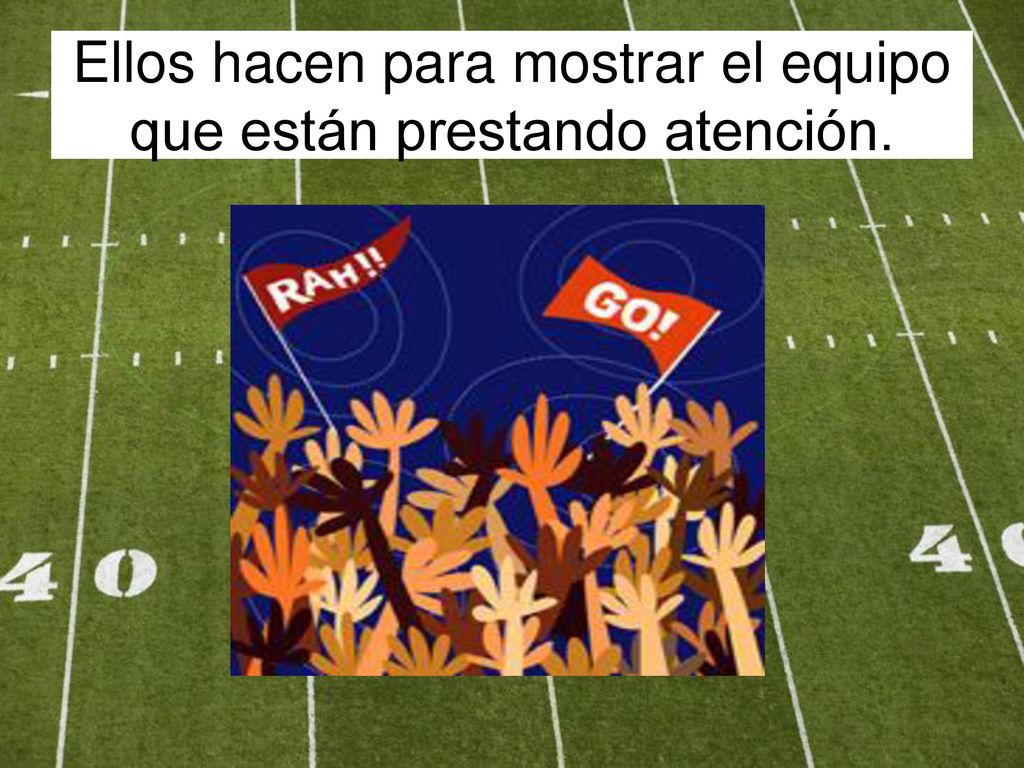 Ellos hacen para mostrar el equipo que están prestando atención.