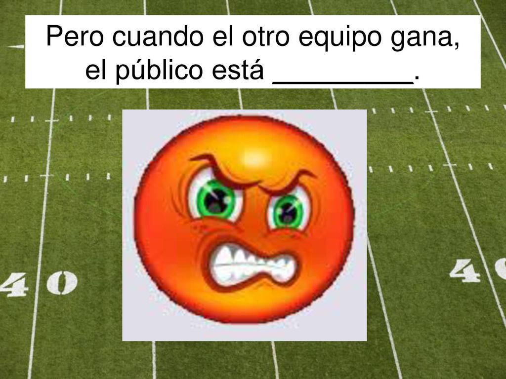 Pero cuando el otro equipo gana, el público está _________.