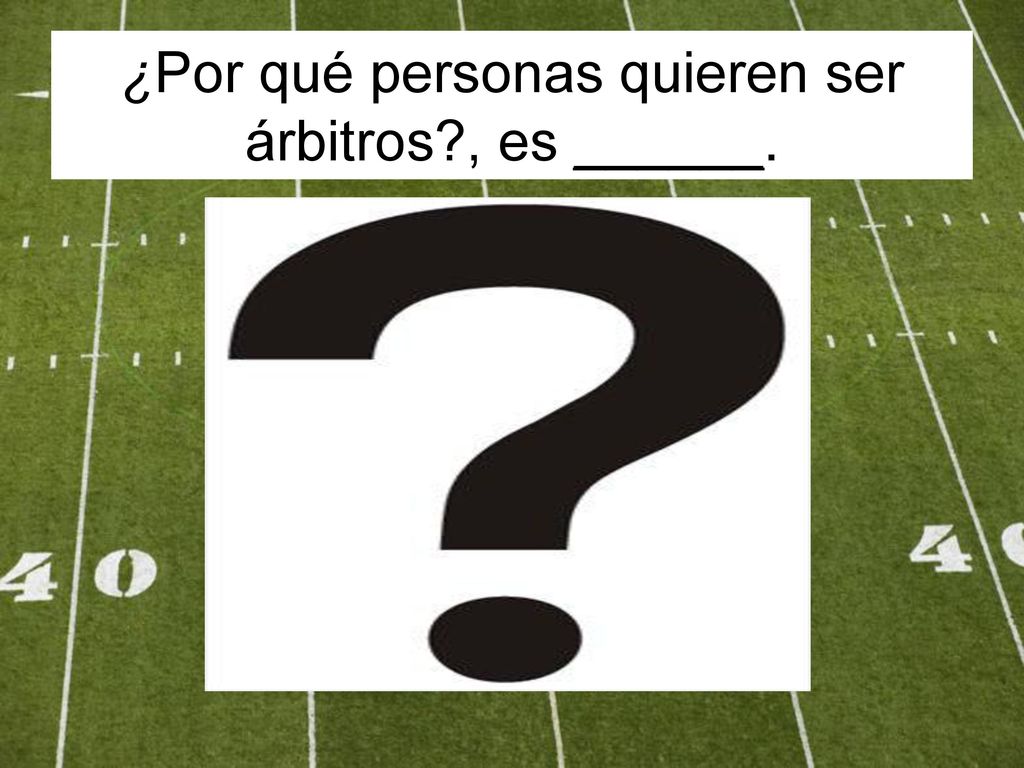 ¿Por qué personas quieren ser árbitros , es ______.